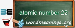 WordMeaning blackboard for atomic number 22